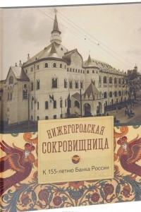 Книга Нижегородская сокровищница. К 155-летию Банка России: Книга-альбом