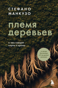 Книга Племя деревьев. О чем говорят корни и кроны