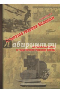 Книга Крылатая гвардия Беларуси. Книга 1. Летчики Беларуси в годы Первой Мировой войны