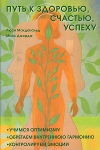 Книга Путь к здоровью, счастью, успеху. Учимся оптимизму, обретаем внутреннюю гармонию, контролируем эмоции