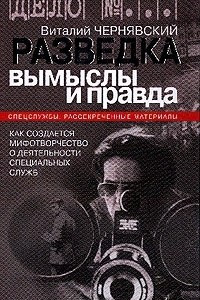 Книга Разведка: вымыслы и правда: Как создается мифотворчество о деятельности специальных служб