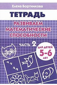 Книга Развиваем математические способности. Часть 2. Тетрадь для детей 5-6 лет