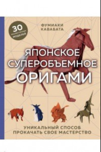 Книга Японское суперобъемное оригами. Уникальный способ прокачать свое мастерство