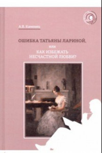 Книга Ошибка Татьяны Лариной, или Как избежать несчастной любви?