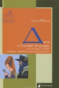 Книга Дело о Синей Бороде, или Истории людей, ставших знаменитыми персонажами