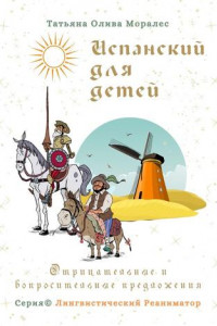 Книга Испанский для детей. Отрицательные и вопросительные предложения. Серия © Лингвистический Реаниматор